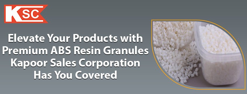 Elevate Your Products with Premium ABS Resin Granules – Kapoor Sales Corporation Has You Covered