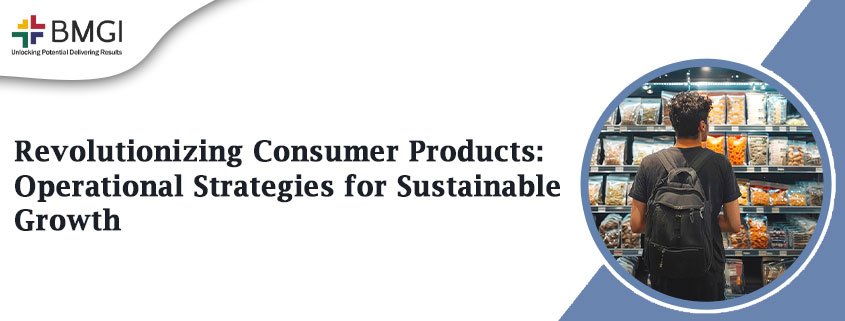 Featured Image 1 - Revolutionizing Consumer Products: Operational Strategies for Sustainable Growth